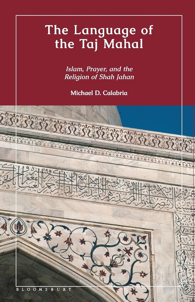 LANGUAGE OF THE TAJ MAHAL: ISLAM, PRAYER, AND THE RELIGION OF SHAH JAHAN