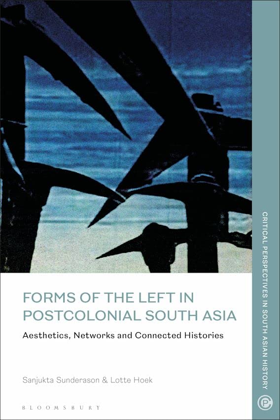 Forms of theLeft in Postcolonial South Asia: Aesthetics, Networks and Connected Histories