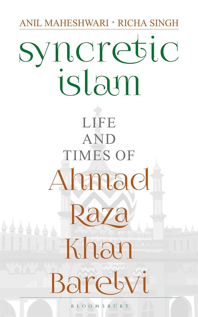 Syncretic Islam: Life and Times of Ahmad Raza Khan Barelvi