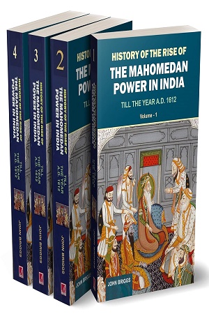 History of the Rise of the Mahomedan Power in India: Translated From the Original Persian of Mahomed Kasim Ferishta (4 Vols. Sets)