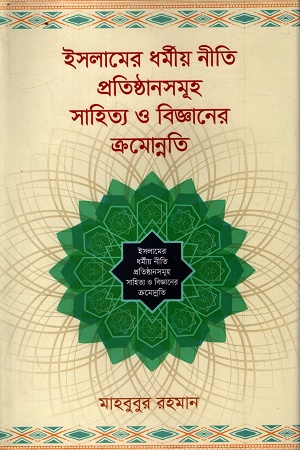 ইসলামের ধর্মীয় নীতি প্রতিষ্ঠানসমূহ সাহিত্য ও বিজ্ঞানের ক্রমোন্নতি