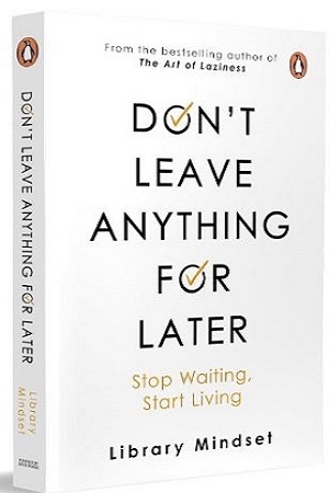 Don't leave anything for later: Stop Waiting, Start Living