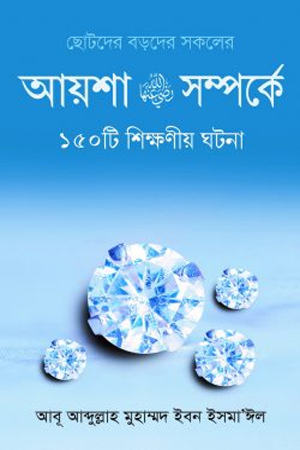 আয়েশা রা.-এর সম্পর্কে ১৫০টি শিক্ষনীয় ঘটনা