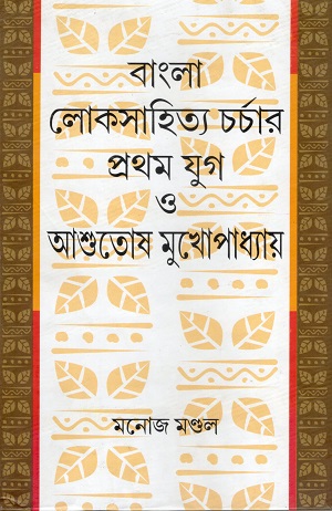 বাংলা লোকসাহিত্য চর্চার প্রথম যুগ ও আশুতোষ মুখোপাধ্যায়