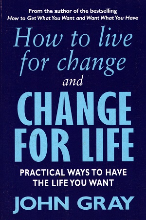 How To Live For Change And Change For Life: Practical Ways to Have to Life You Want