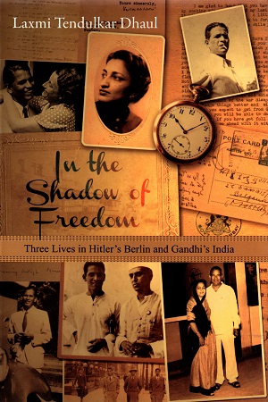 In the Shadow of Freedom: Three Lives in Hitler's Germany and Gandhi's India