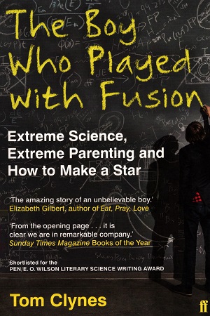 The Boy Who Played with Fusion: Extreme Science, Extreme Parenting and How to Make a Star