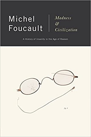 Madness and Civilization: A History of Insanity in the Age of Reason