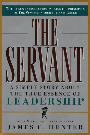 The Servant: A Simple Story about the True Essence of Leadership