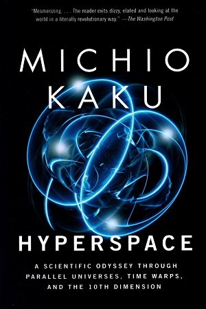 Hyperspace: A Scientific Odyssey Through Parallel Universes, Time Warps, and the 10th Dimension