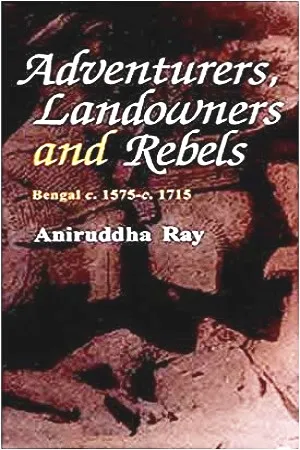 Adventures, Landowners and Rebels : Bengal 1575-1715