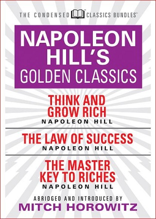 Napoleon Hill's Golden Classics (Condensed Classics): featuring Think and Grow Rich, The Law of Success and The Master Key To Riches