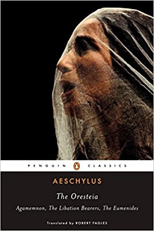 The Oresteia: Agamemnon, The Libation Bearers, The Eumenides