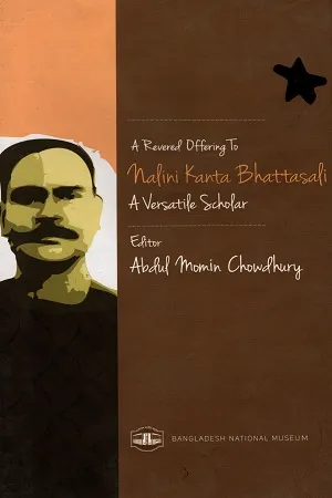 A Revered Offering to Nalinikanta Bhattasali A Versatile Scholar
