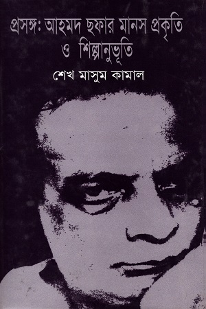 প্রসঙ্গ আহমদ ছফার মানস প্রকৃতি ও শিল্পানুভূতি