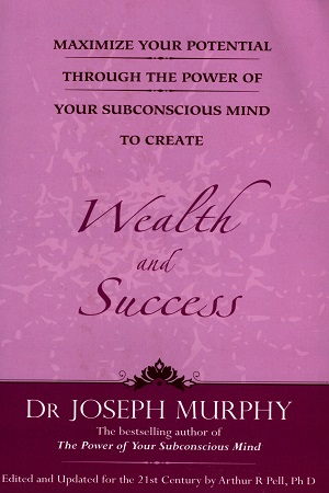 Maximize your Potential through the Power of your Subconscious Mind to Create Wealth and Success
