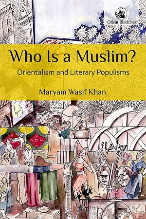 Who Is a Muslim : Orientalism and Literary Populisms