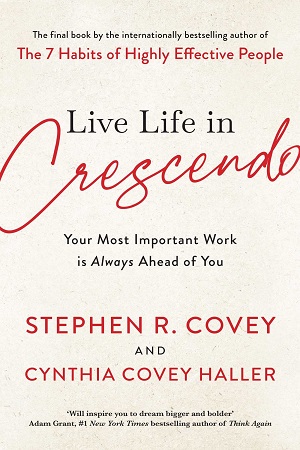 Live Life in Crescendo: Your Most Important Work is Always Ahead of You
