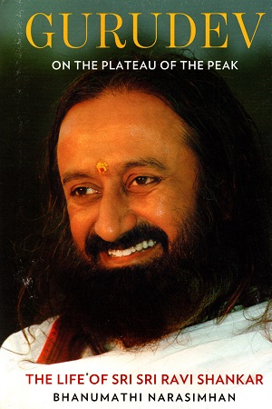 Gurudev On The Plateau Of The Peak (The Life Of Sri Sri Ravi Shankar)
