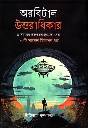 অরবিটাল উত্তরাধিকার (এ সময়ের তরুণ লেখকদের সেরা ১০টি সায়েন্স ফিকশন গল্প)