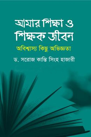 [9789849798224] আমার শিক্ষা ও শিক্ষক জীবন: অবিশ্বাস্য কিছু অভিজ্ঞতা