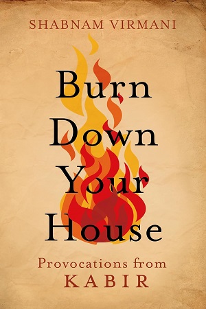[9789354479243] Burn Down Your House: Provocations From Kabir