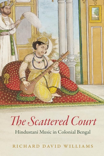 [9780226825458] The Scattered Court: Hindustani Music in Colonial Bengal