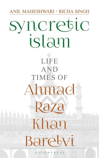 [9789354350078] Syncretic Islam: Life and Times of Ahmad Raza Khan Barelvi