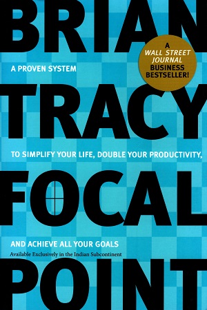 [9781404115040] Focal Point : A Proven System to Simplify Your Life, Double Your Productivity, and Achieve All Your Goals