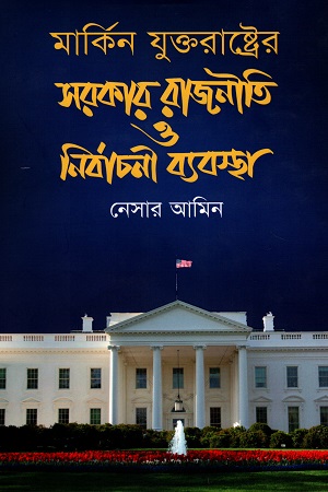 [9789849338611] মার্কিন যুক্তরাষ্ট্রের সরকার রাজনীতি ও নির্বাচনী ব্যবস্থা