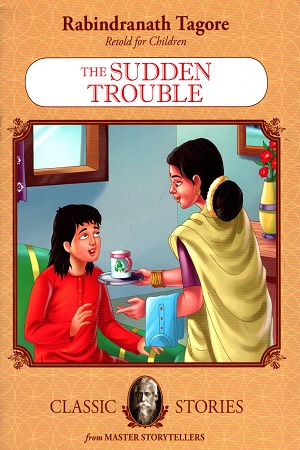 [9789350490990] Rabindranath Tagore Retold For Children: The Sudden Trouble (Classic Stories)