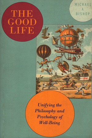 [9780190603809] The Good Life: Unifying the Philosophy and Psychology of Well-Being