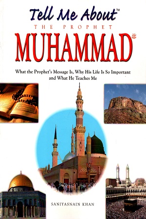 [9788187570127] Tell Me About The Prophet Muhammad : What the Prophet's Message is, Why His Life Is So Important and What He Teaches Me