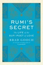 Rumi's Secret : The Life of the Sufi Poet of Love