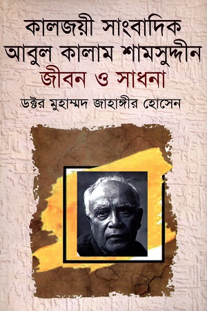 [9789849338703] কালজয়ী সাংবাদিক : আবুল কালাম শামসুদ্দীন জীবন ও সাধনা