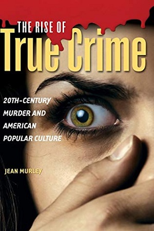 [9780275993887] The Rise of True Crime: 20th-Century Murder and American Popular Culture