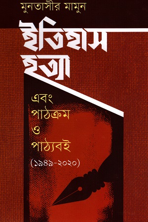 [9789849608288] ইতিহাস হত্যা এবং পাঠক্রম ও পাঠ্যবই [১৯৪৯- ২০২০]