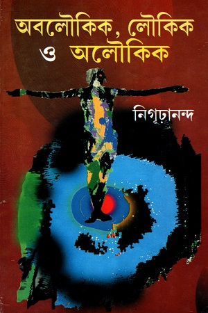 [9788184371307] অবলৌকিক, লৌকিক ও অলৌকিক