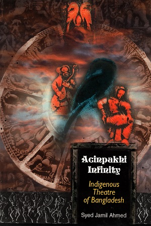 [9840514628] Acinpakhi Infinity : Indigenous Theatre of Bangladesh