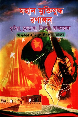 [9789843535665] মহান মুক্তিযুদ্ধ রণাঙ্গন কুষ্টিয়া, চুয়াডাঙ্গা, মিরপুর, আলমডাঙ্গা