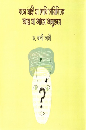 [9789846000627] বলে যাই যা দেখি চারিদিকে আর যা আসে অনুভবে