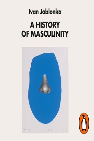 [9780241458792] A History Of Masculinity (From Patriarchy to Gender Justice)