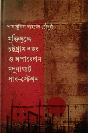 [9789849897927] মুক্তিযুদ্ধে চট্টগ্রাম শহর ও অপারেশন মদুনাঘাট সাব-স্টেশন